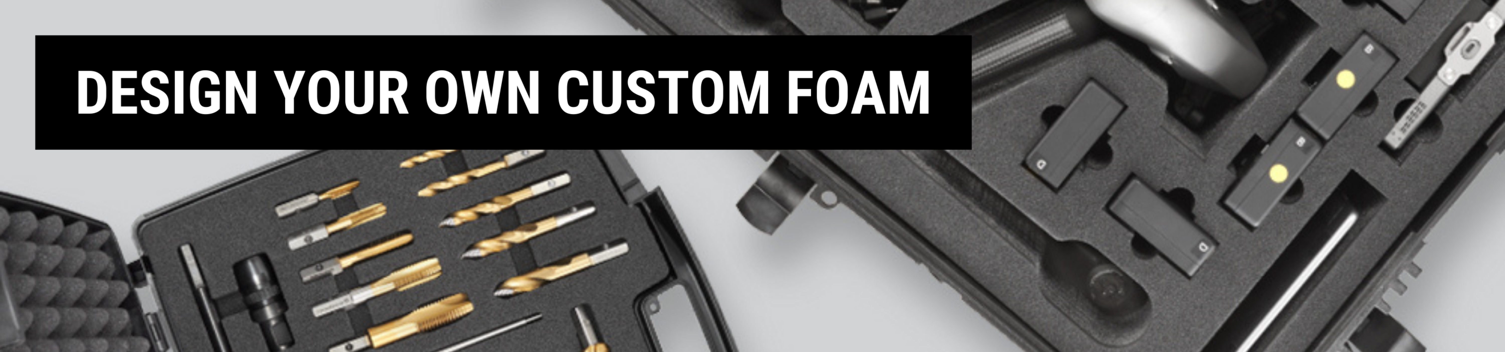 DESIGN YOUR OWN CUSTOM FOAM